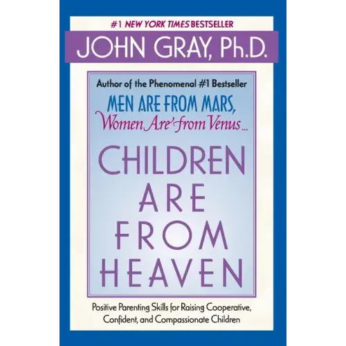 Children Are from Heaven: Positive Parenting Skills for Raising Cooperative, Confident, and Compassionate Children