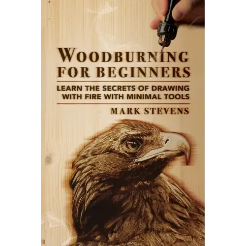 Woodburning for Beginners: Learn the Secrets of Drawing With Fire With Minimal Tools: Woodburning for Beginners: Learn the Secrets of Drawing Wit