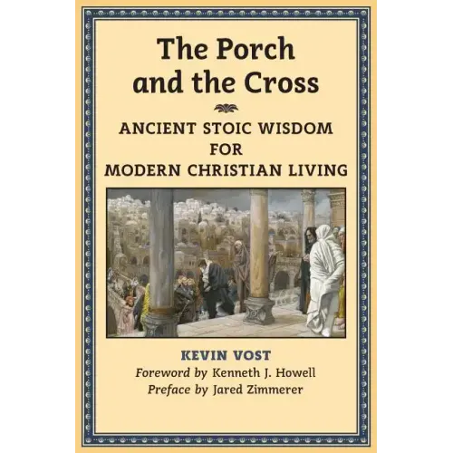 The Porch and the Cross: Ancient Stoic Wisdom for Modern Christian Living