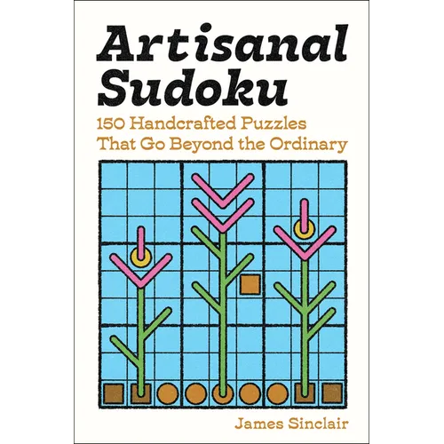 Artisanal Sudoku: 150 Handcrafted Puzzles That Go Beyond the Ordinary