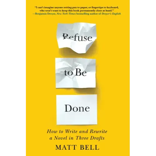 Refuse to Be Done: How to Write and Rewrite a Novel in Three Drafts