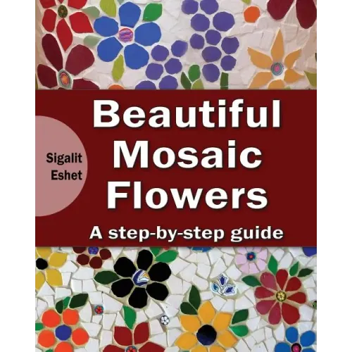 Beautiful Mosaic Flowers: A step-by step guide