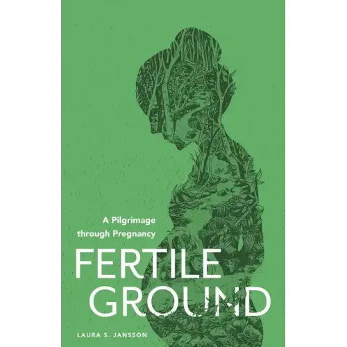 Fertile Ground: A Pilgrimage through Pregnancy