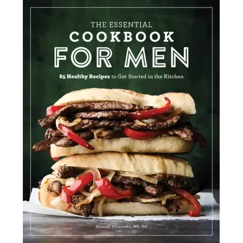 The Essential Cookbook for Men: 85 Healthy Recipes to Get Started in the Kitchen