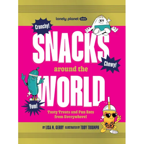 Lonely Planet Kids Snacks Around the World: Over 200 Quirky & Tasty Snacks from Across the Planet from Cheese & Onion Chocolate to Salted Egg Popcorn