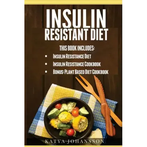 Insulin Resistant Diet: 2 Manuscripts: Insulin Resistance Diet, Insulin Resistance Cookbook, Bonus - Plant Based Diet Cookbook