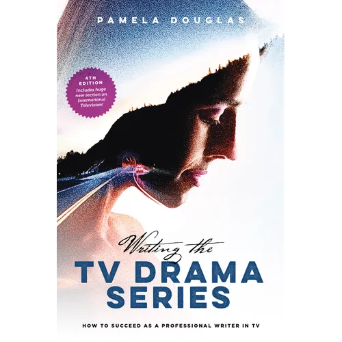 Writing the TV Drama Series: How to Succeed as a Professional Writer in TV