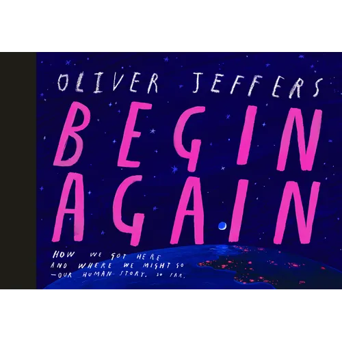 Begin Again: How We Got Here and Where We Might Go - Our Human Story. So Far.