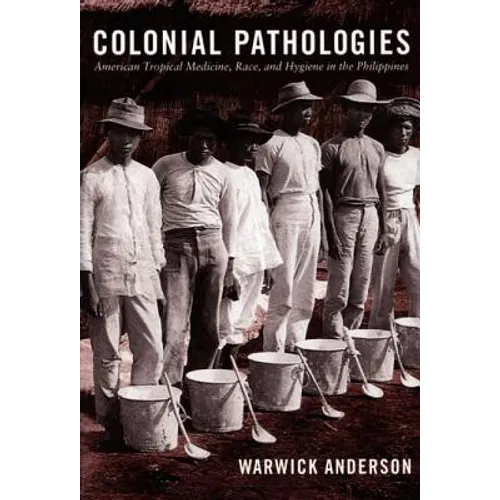 Colonial Pathologies: American Tropical Medicine, Race, and Hygiene in the Philippines