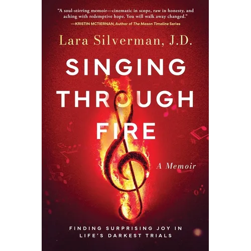 Singing Through Fire: A Memoir of Finding Surprising Joy in Life's Darkest Trials