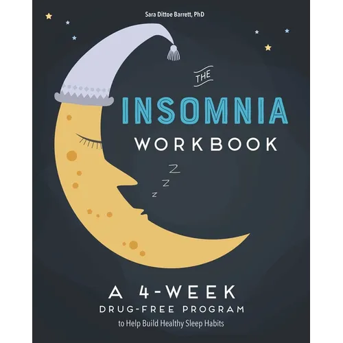 The 4-Week Insomnia Workbook: A Drug-Free Program to Build Healthy Habits and Achieve Restful Sleep
