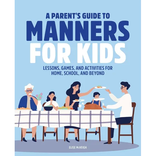 A Parent's Guide to Manners for Kids: Lessons, Games, and Activities for Home, School, and Beyond