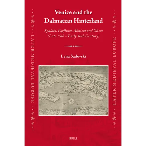 Venice and the Dalmatian Hinterland: Spalato, Poglizza, Almissa and Clissa (Late 15th - Early 16th Century)
