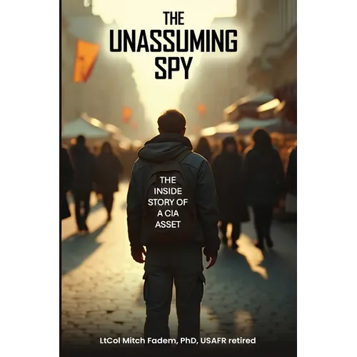 The Unassuming Spy: The Inside Story of a CIA Asset