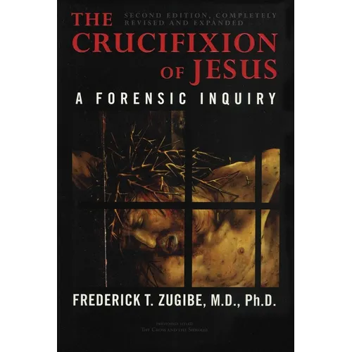 The Crucifixion of Jesus, Completely Revised and Expanded: A Forensic Inquiry