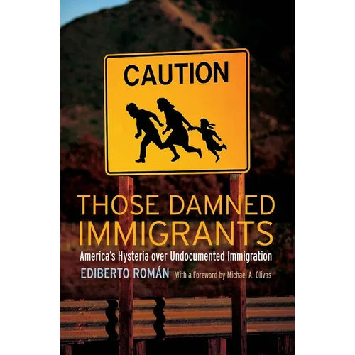 Those Damned Immigrants: America's Hysteria Over Undocumented Immigration