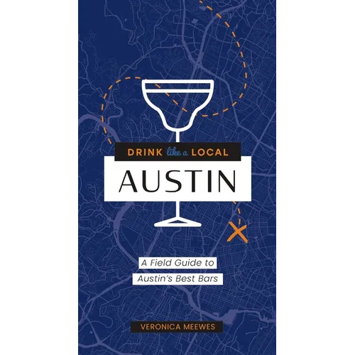 Drink Like a Local: Austin: A Field Guide to Austin's Best Bars