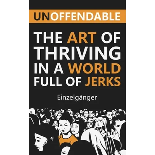 Unoffendable: The Art of Thriving in a World Full of Jerks
