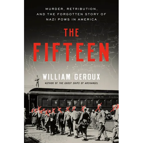 The Fifteen: Murder, Retribution, and the Forgotten Story of Nazi POWs in America