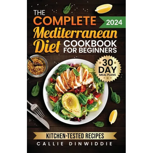 The Complete Mediterranean Diet Cookbook for Beginners: Easy, Mouthwatering Recipes for Every Day Wellness & Longevity
