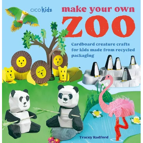 Make Your Own Zoo: 35 Projects to Make: Cardboard Creature Crafts for Kids Made from Recycled Packaging