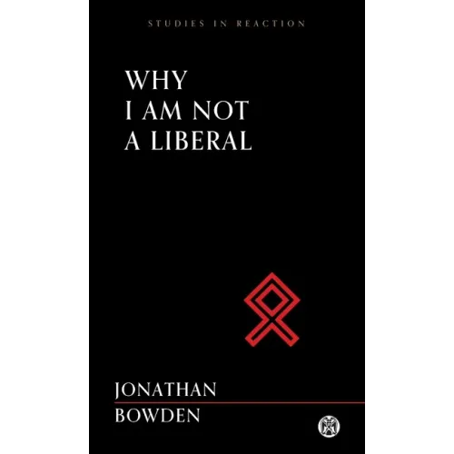 Why I Am Not a Liberal - Imperium Press (Studies in Reaction)