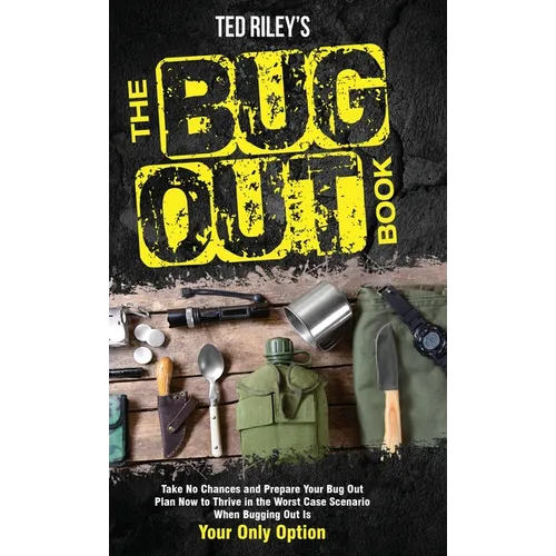The Bug Out Book: Take No Chances and Prepare Your Bug Out Plan Now to Thrive in the Worst Case Scenario When Bugging Out Is Your Only Option