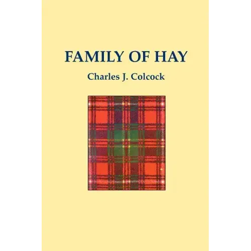 The Family of Hay: A History of the Progenitors and Some South Carolina Descendants of Col. Ann Hawkes Hay with Collateral Genealogies A.