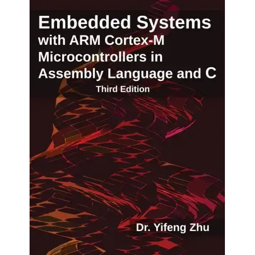 Embedded Systems with Arm Cortex-M Microcontrollers in Assembly Language and C: Third Edition
