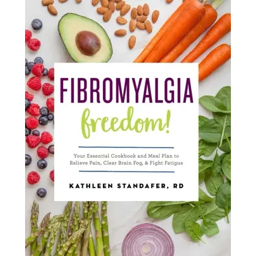 Fibromyalgia Freedom!: Your Essential Cookbook and Meal Plan to Relieve Pain, Clear Brain Fog, and Fight Fatigue