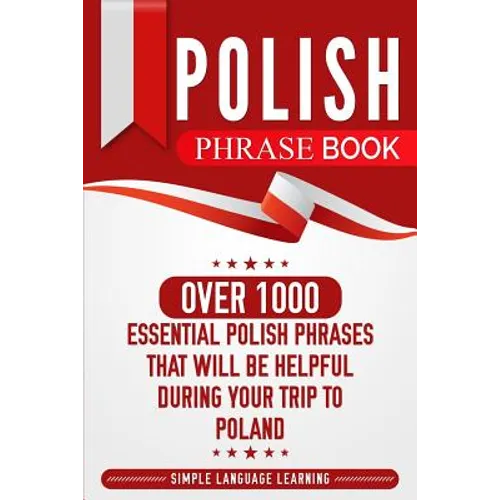 Polish Phrase Book: Over 1000 Essential Polish Phrases That Will Be Helpful During Your Trip to Poland