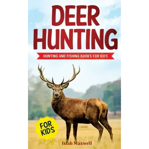 Deer Hunting for Kids: Hunting and Fishing Books for Kids
