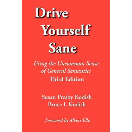Drive Yourself Sane: Using the Uncommon Sense of General Semantics. Third Edition.