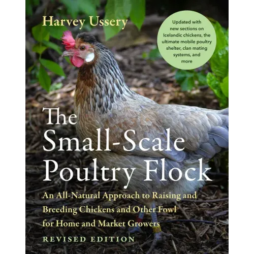 The Small-Scale Poultry Flock, Revised Edition: An All-Natural Approach to Raising and Breeding Chickens and Other Fowl for Home and Market Growers