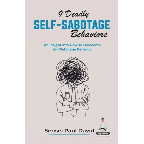 9 Deadly Self-Sabotage Behaviors: An Insight Into How To Overcome Self-Sabotaging Behaviors