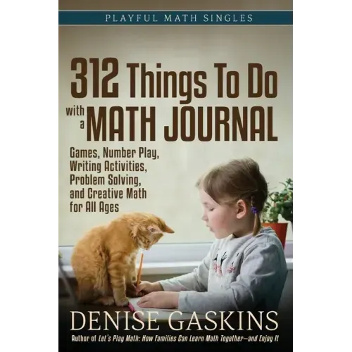 312 Things To Do with a Math Journal: Games, Number Play, Writing Activities, Problem Solving, and Creative Math for All Ages