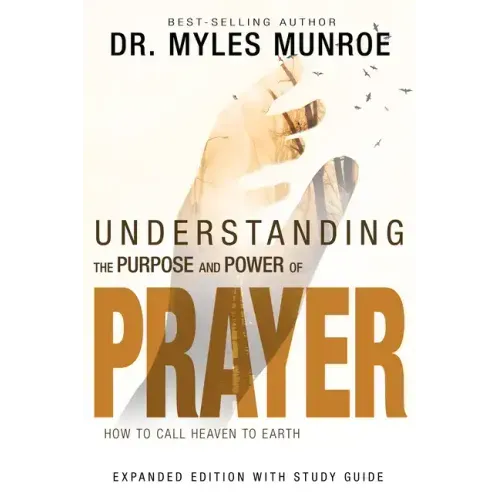 Understanding the Purpose and Power of Prayer: How to Call Heaven to Earth