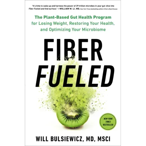Fiber Fueled: The Plant-Based Gut Health Program for Losing Weight, Restoring Your Health, Andoptimizing Your Microbiome