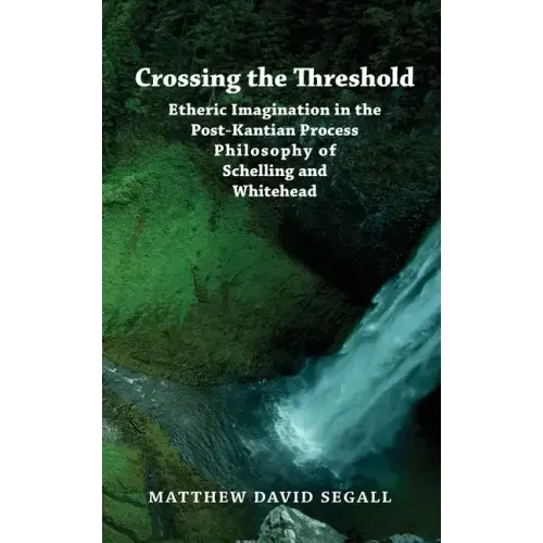 Crossing the Threshold: Etheric Imagination in the Post-Kantian Process Philosophy of Schelling and Whitehead