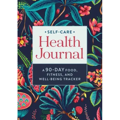 Self-Care Health Journal: A 90-Day Food, Fitness, and Well-Being Tracker