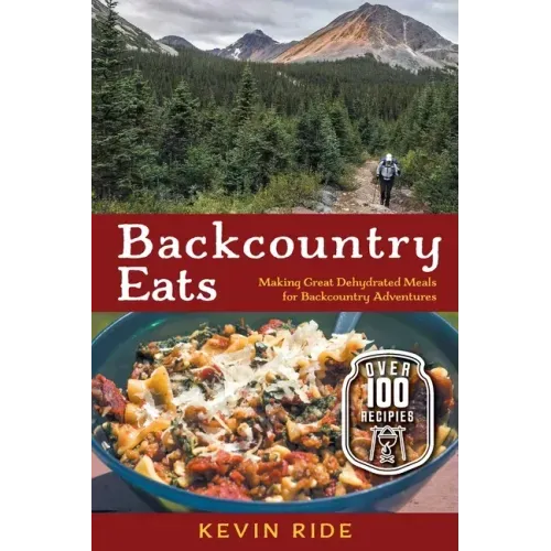 Backcountry Eats: Making Great Dehydrated Meals for Backcountry Adventures