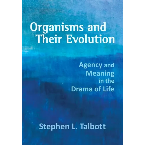 Organisms and Their Evolution: Agency and Meaning in the Drama of Life