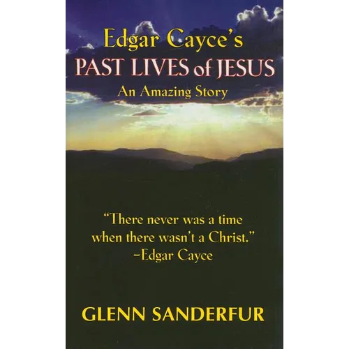 Edgar Cayce's Past Lives of Jesus: An Amazing Story