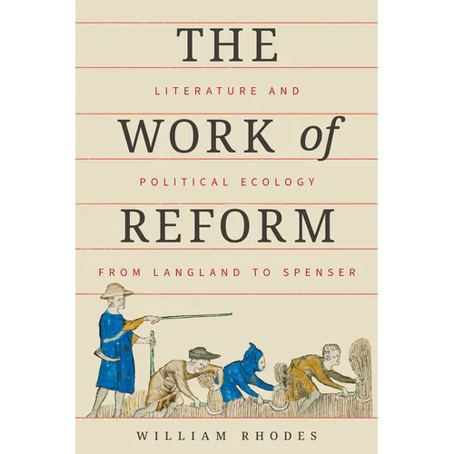 The Work of Reform: Literature and Political Ecology from Langland to Spenser