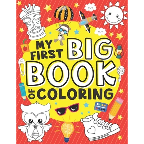 My First Big Book of Coloring: 50 Easy, Large and Simple Illustrations for Toddlers, Early Learning, Preschool, Kindergarten and Kids Ages 1-4