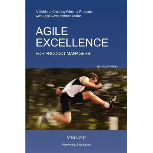 Agile Excellence for Product Managers: A Guide to Creating Winning Products with Agile Development Teams