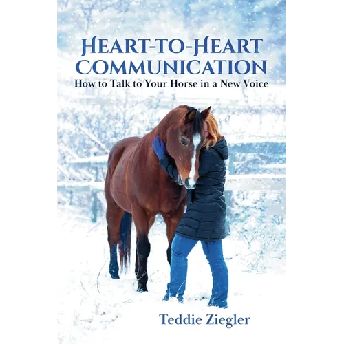 Heart-To-Heart Communication: How to Talk to Your Horse in a New Voice