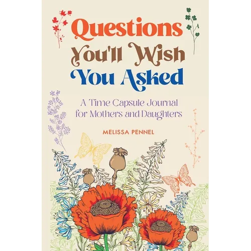 Questions You'll Wish You Asked: A Time Capsule Journal for Mothers and Daughters