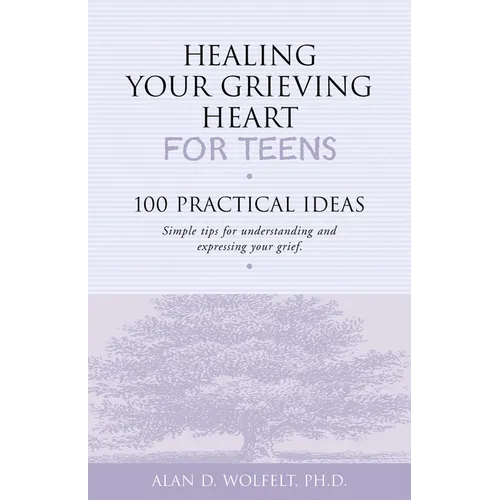 Healing Your Grieving Heart for Teens: 100 Practical Ideas
