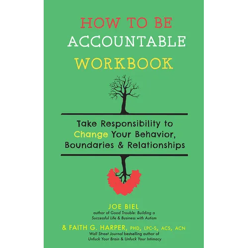 How to Be Accountable Workbook: Take Responsibility to Change Your Behavior, Boundaries, & Relationships